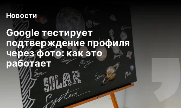 Google тестирует подтверждение профиля через фото: как это работает