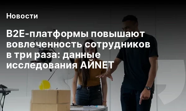 B2E-платформы повышают вовлеченность сотрудников в три раза: данные исследования АЙNET B2E-платформы повышают вовлеченность сотрудников в три раза: данные исследования АЙNET