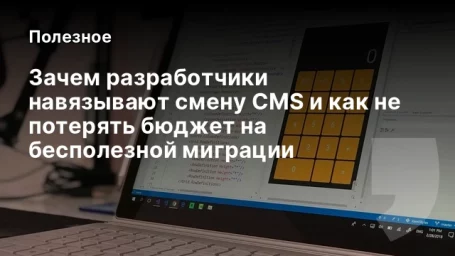 Зачем разработчики навязывают смену CMS и как не потерять бюджет на бесполезной миграции