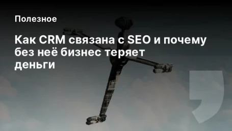 Как CRM связана с SEO и почему без неё бизнес теряет деньги