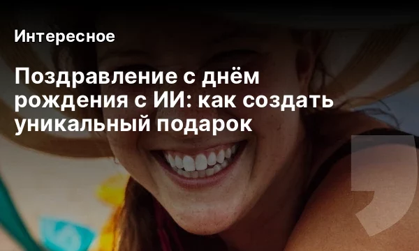 Поздравление с днём рождения с ИИ: как создать уникальный подарок