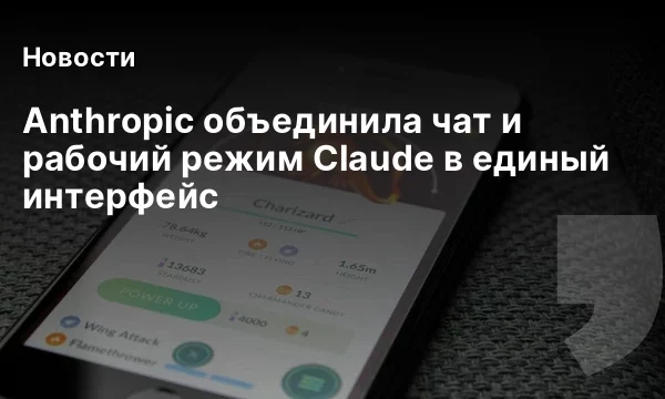 Anthropic объединила чат и рабочий режим Claude в единый интерфейс Anthropic объединила чат и рабочий режим Claude в единый интерфейс