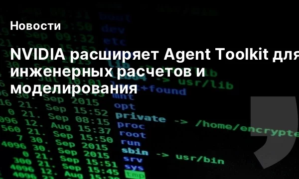 NVIDIA расширяет Agent Toolkit для инженерных расчетов и моделирования