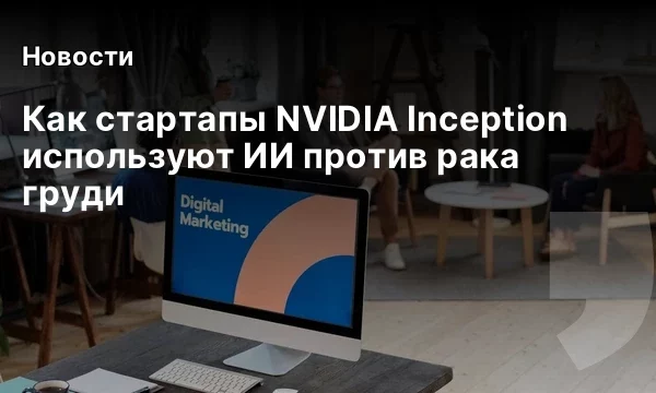 Как стартапы NVIDIA Inception используют ИИ против рака груди Как стартапы NVIDIA Inception используют ИИ против рака груди