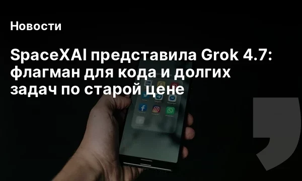 SpaceXAI представила Grok 4.7: флагман для кода и долгих задач по старой цене
