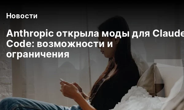 Anthropic открыла моды для Claude Code: возможности и ограничения