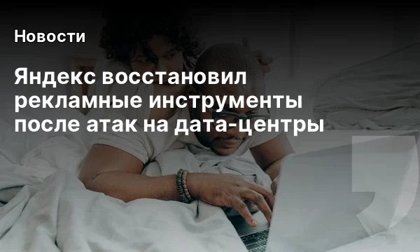 Яндекс восстановил рекламные инструменты после атак на дата-центры Яндекс восстановил рекламные инструменты после атак на дата-центры