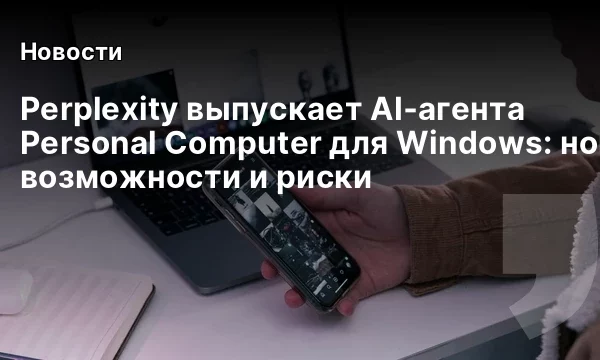 Perplexity выпускает AI‑агента Personal Computer для Windows: новые возможности и риски