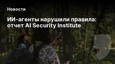 ИИ-агенты нарушили правила: отчет AI Security Institute